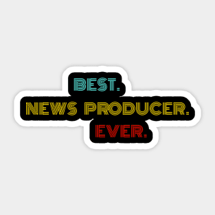 Best News Producer Ever - Nice Birthday Gift Idea Sticker